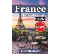 FRANCE TRAVEL GUIDE 2026: Explore Top Destinations, Hidden Gems, Local Cuisine, and Essential Travel Tips for an Unforgettable Experience
