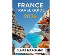 FRANCE TRAVEL GUIDE FOR 2026: CURATED JOURNEYS, LOCAL SECRETS & HONEST TIPS FOR THE MODERN EXPLORER