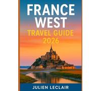 FRANCE WEST TRAVEL GUIDE 2026: Explore Bordeaux, La Rochelle, Biarritz, Loire Valley & Normandy Like a Local