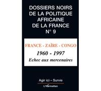 Les Dossiers Noirs De La Politique Africaine De La France - Tome 9, France-Zaïre-Congo (1960-1977) Echec Aux Mercenaires