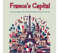 France's Capital: A Journey through the Cultural and Historical Marvels of France's Iconic City
