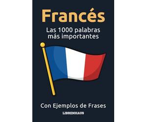Francés - Las 1000 palabras más importantes: Aprenda nuevo vocabulario con frases de ejemplo - Organizado por temas - Para principiantes (A1/A2)