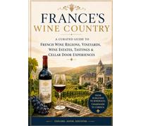 France's Wine Country: A Curated Guide to French Wine Regions, Vineyards, Estates & Cellar Door Experiences