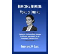 Francesca Albanese: Voice of Justice: The Journey of a Human Rights Advocate Transforming International Law and Championing Palestinian Rights