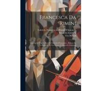 Francesca Da Rimini: Tragedia In Quattro Atti [Di] Gabriele D'annunzio; Ridotta Da Tito Ricordi; Per La Musica Di Riccardo Zandonai