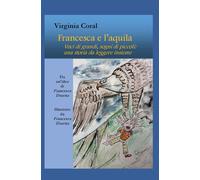 Francesca e l'aquila: Voci di grandi, sogni di piccoli: una storia da leggere insieme
