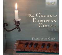 FRANCESCO CERA-THE ORGAN AT EUROPEAN COURTS CD NEUF GABRIELI/PASQUINI/ATTAIGNANT