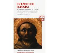 Francesco d'Assisi. Guardate l'umiltà di Dio. Tutti gli scritti