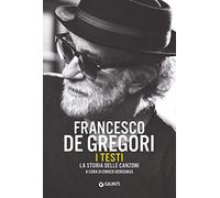 Francesco De Gregori. I testi. La storia delle canzoni