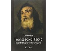 Francesco di Paola. Il santo terribile come un leone