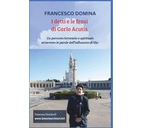 FRANCESCO DOMINA I detti e le frasi di Carlo Acutis: Un percorso letterario e spirituale attraverso le parole dell’influencer di Dio