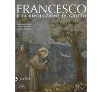 Francesco e la rivoluzione di Giotto. Ediz. a colori