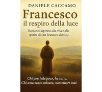 Francesco, il respiro della luce: Un viaggio nell’anima di un uomo che scelse di amare tutto ciò che il mondo scarta.