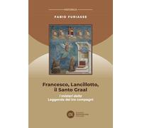 Francesco, Lancillotto, il Santo Graal. I misteri della Leggenda dei tre compagni