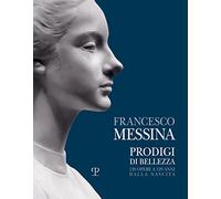 Francesco Messina: Prodigi Di Bellezza. 120 Opere a 120 Anni Dalla Nascita