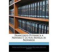 Francesco Petrarca a Novara E La Sua Aringa AI Novaresi Petrarca, Francesco, Negroni, Carlo, Hortis, Attillo (Auteur)