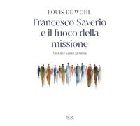 Francesco Saverio e il fuoco della missione. Vita del santo gesuita