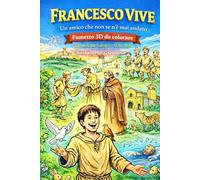 Francesco vive - il fumetto: Fumetto 3D da colorare - Un viaggio illustrato ispirato a Francesco d’Assisi