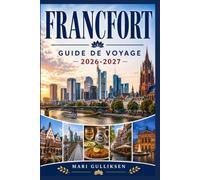 Francfort Guide de voyage 2026-2027: Découvrez des horizons modernes, des places historiques, des quartiers muséaux, des promenades au bord des ... pratiques pour votre escapade en Allemagne