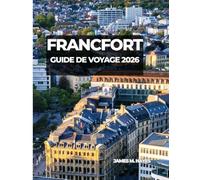 FRANCFORT GUIDE DE VOYAGE 2026: Vues sur les toits, places historiques, promenades au bord de la rivière et conseils d’initiés pour un voyage ... le cœur financier et culturel de l’Allemagne.