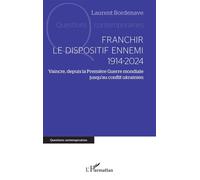 Franchir le dispositif ennemi 1914-2024 Vaincre, depuis la Première Guerre mondiale jusqu’au conflit ukrainien - Laurent Bordenave - L'harmattan - broché - Essai