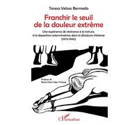 Franchir le seuil de la douleur extrême: Une expérience de résistance à la torture, à la disparition exterminatrice dans la dictature chilienne (1973-1990)