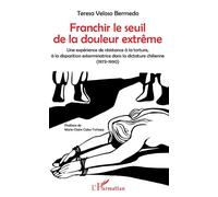 Franchir le seuil de la douleur extrême Une expérience de résistance à la torture, à la disparition exterminatrice dans la dictature chilienne (1973-1990) - Teresa Veloso Bermedo - L'harmattan - broch