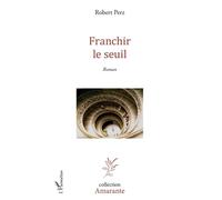 Franchir le seuil Roman - Robert Perz - L'harmattan - broché - Roman
