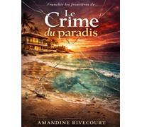 Franchir les frontières de Le Crime du paradis: Explorer les illusions du bonheur parfait, affronter les fractures invisibles et interroger la vérité ... derrière les apparences d’un monde idyllique