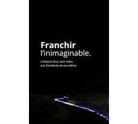 Franchir l'inimaginable: L'histoire d'un cent miles, aux frontières de soi-même