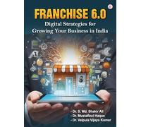 Franchise 6.0: Digital Strategies for Growing Your Business in India [Paperback] Dr. S. Md. Shakir Ali; Dr. Mustafizul Haque and Dr Velpula Vijaya Kumar