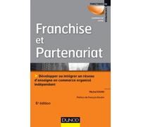 Franchise et partenariat - 3e éd.: Développer ou intégrer un réseau d'enseignes en commerce organisé indépendant