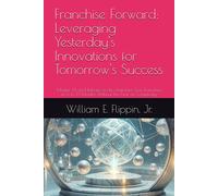 Franchise Forward: Leveraging Yesterday's Innovations For Tomorrow's Success: Master Ai And Robotics To Revolutionize Your Franchise In 6 To 12 Months Without The Fear Of Complexity