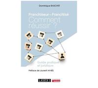 Franchiseur - Franchisé, Comment Réussir ? - Guide Pratique Et Juridique