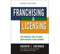 Franchising and Licensing: Two Powerful Ways to Grow Your Business in Any Economy