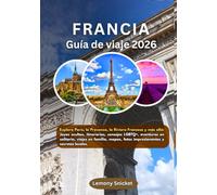 Francia Guía de viaje 2026: Explora París, la Provenza, la Riviera Francesa y más allá:joyas ocultas, itinerarios, consejos LGBTQ+, aventuras en solitario, viajes en familia, mapas, fotos impresionan