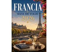 FRANCIA GUÍA DE VIAJE 2026: Planifica rutas memorables, controla tu presupuesto y recorre París, la costa, los pueblos y las regiones con confianza