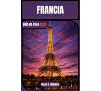 FRANCIA Guía de viaje 2026: Una guía completa para descubrir la cultura, la gastronomía y los impresionantes paisajes de Francia