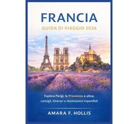 FRANCIA GUIDA DI VIAGGIO 2026: Esplora Parigi, la Provenza e oltre: consigli, itinerari e destinazioni imperdibili