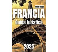 FRANCIA Guida turistica 2025: Il tuo compagno ideale per esplorare il cuore dell'Europa (Italian Edition)