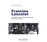 Francine Lancelot, danse populaire, danse savante, musique baroque, des écritures de la danse - Sophie Gelinier - L'oeil D'or - broché - Essai