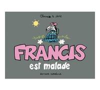 Francis 6 est malade Claire Bouilhac (Dessinateur), Jake Raynal (Scénario), BOUILHAC C/RAYNAL J (Auteur)
