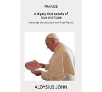 FRANCIS: A legacy that speaks of love and hope Memories of encounter with Pope Francis