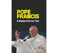 Francis: A Pope for the People: The Life and Legacy of Pope Francis