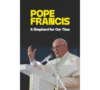 Francis: A Pope for the People: The Life and Legacy of Pope Francis