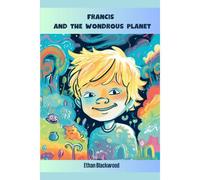 Francis And The Wondrous Planet: A Magical, Interactive Adventure In The World Of Your Imagination