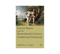 Francis Bacon And The Seventeenth-Century Intellectual Discourse