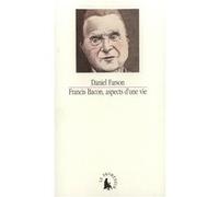Francis Bacon, aspects d'une vie