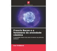 Francis Bacon e o fenómeno da ansiedade cósmica: A ansiedade interior dos seres humanos nas pinturas de Bacon