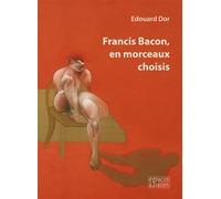 Francis Bacon, en morceaux choisis - Edouard Dor - Espaces & Signes - broché - Essai